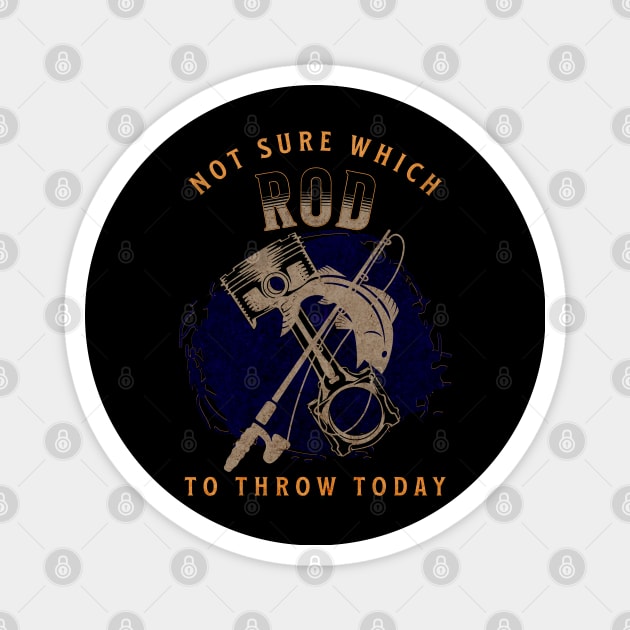 Not Sure Which Rod To Throw Today Funny Fishing Piston Rod Magnet by Carantined Chao$